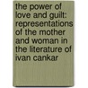 The Power of Love and Guilt: Representations of the Mother and Woman in the Literature of Ivan Cankar by Irena Avsenik Nabergoj