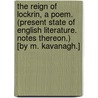The Reign of Lockrin, a poem. (Present State of English Literature. Notes thereon.) [By M. Kavanagh.] door Onbekend