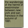 The Wanderings of the Hermit of Westminster between New York and San Francisco in the autumn of 1881. by Robert Paulton Spice