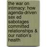 The War on Intimacy: How Agenda-Driven Sex Ed Sabotages Committed Relationships & Our Nation's Health by Richard A. Panzer