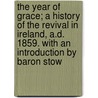 The Year of Grace; a History of the Revival in Ireland, A.D. 1859. With an Introduction by Baron Stow door William Gibson