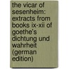 The Vicar Of Sesenheim: Extracts From Books Ix-xii Of Goethe's Dichtung Und Wahrheit (german Edition) door Johann Goethe