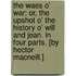 The waes o' war: or, The upshot o' the history o' Will and Jean. In four parts. [By Hector MacNeill.]