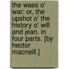 The waes o' war: or, The upshot o' the history o' Will and Jean. In four parts. [By Hector MacNeill.] door Hector Macneill