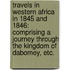 Travels in Western Africa in 1845 and 1846: comprising a journey through the kingdom of Dabomey, etc.