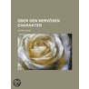 Uber Den Nerv Sen Charakter; Grundzuge Einer Vergleichenden Individual-Psychologie Und Psychotherapie by Alfred Adler