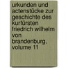Urkunden Und Actenstücke Zur Geschichte Des Kurfürsten Friedrich Wilhelm Von Brandenburg, Volume 11 door Frederick