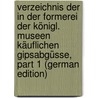Verzeichnis Der in Der Formerei Der Königl. Museen Käuflichen Gipsabgüsse, Part 1 (German Edition) door Museen Zu Berlin Košnigliche