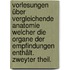 Vorlesungen über vergleichende Anatomie welcher die Organe der Empfindungen enthält. Zweyter Theil.
