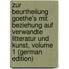 Zur Beurtheilung Goethe's Mit Beziehung Auf Verwandte Litteratur Und Kunst, Volume 1 (German Edition) door Ernst Schubarth Karl