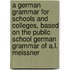 a German Grammar for Schools and Colleges, Based on the Public School German Grammar of A.L. Meissner