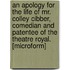 an Apology for the Life of Mr. Colley Cibber, Comedian and Patentee of the Theatre Royal. [Microform]