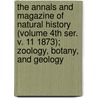 the Annals and Magazine of Natural History (Volume 4th Ser. V. 11 1873); Zoology, Botany, and Geology by General Books