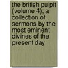 the British Pulpit (Volume 4); a Collection of Sermons by the Most Eminent Divines of the Present Day by General Books
