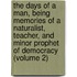 the Days of a Man, Being Memories of a Naturalist, Teacher, and Minor Prophet of Democracy (Volume 2)