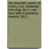the Dramatic Works of Moliï¿½Re, Rendered Into Engl. by H. Van Laun with a Prefatory Memoir [&C.]. door Jean Baptiste Poquelin De Moli�Re