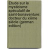 Étude Sur Le Mysticisme Spéculatif De Saint-Bonaventure: Docteur Du Xiiime Siècle (German Edition) door Richard Jean