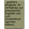 . Goethe's Iphigenie: Ihr Verhaltniss Zur Griechischen Tragödie Und Zum Christenthum (German Edition) door F. Müller H