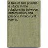 A Tale of Two Prisons: A Study in the Relationship Between Communities and Prisons in Two Rural Towns. door Eric J. Williams