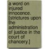 A Word on injured innocence. [Strictures upon the administration of justice in the Court of Chancery.]