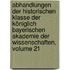 Abhandlungen Der Historischen Klasse Der Königlich Bayerischen Akademie Der Wissenschaften, Volume 21