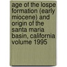 Age of the Lospe Formation (Early Miocene) and Origin of the Santa Maria Basin, California Volume 1995 door Richard G. Stanley