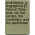 Androboros: A Bographical [!] Farce in Three Acts, Viz. the Senate, the Consistory, and the Apotheosis