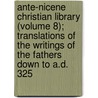 Ante-Nicene Christian Library (Volume 8); Translations of the Writings of the Fathers Down to A.D. 325 by Rev Alexander Roberts