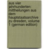 Aus Vier Jahrhunderten: Mittheilungen Aus Dem Hauptstaatsarchive Zu Dresden, Volume 1 (German Edition) by Von Weber Karl