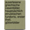 Auserlesene Griechische Vasenbilder, hauptsächlich Etruskischen Fundorts, Erster Theil, Götterbilder door Eduard Gerhard
