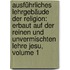 Ausführliches Lehrgebäude Der Religion: Erbaut Auf Der Reinen Und Unvermischten Lehre Jesu, Volume 1