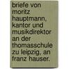 Briefe von Moritz Hauptmann, Kantor und Musikdirektor an der Thomasschule zu Leipzig, an Franz Hauser. door Moritz Hauptmann