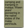 Camping and Tramping in Malaya: fifteen years' pioneering in the native states of the Malay peninsula. door Ambrose B. Rathborne