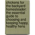 Chickens for the Backyard Homesteader: The Essential Guide to Choosing and Keeping Happy, Healthy Hens
