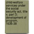 Child-welfare Services Under The Social Security Act, Title V, Part 3; Development Of Program, 1936-38