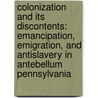 Colonization and Its Discontents: Emancipation, Emigration, and Antislavery in Antebellum Pennsylvania door Beverly C. Tomek