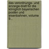 Das Verordnungs- Und Anzeige-blatt Für Die Königlich Bayerischen Posten Und Eisenbahnen, Volume 9... door Onbekend