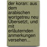 Der Koran: Aus Dem Arabischen Wortgetreu Neu Übersetzt, Und Mit Erläuternden Anmerkungen Versehen... by Unknown