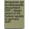 Designpreis Der Bundesrepublik Deutschland 2007 / Design Award Of The Federal Republic Of Germany 2007 door Rat Fur Formgebung