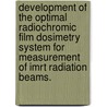 Development of the Optimal Radiochromic Film Dosimetry System for Measurement of Imrt Radiation Beams. door Jameson Todd Baker