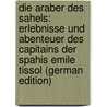 Die Araber des Sahels: Erlebnisse und Abenteuer des Capitains der Spahis Emile Tissol (German Edition) door Hennig G