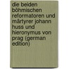 Die Beiden Böhmischen Reformatoren Und Märtyrer Johann Huss Und Hieronymus Von Prag (German Edition) by Becker Carl