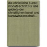 Die Christliche Kunst: Monatsschrift Für Alle Gebiete Der Christlichen Kunst Und Kunstwissenschaft... door Deutsche Gesellschaft FüR. Christliche Kunst