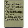Die Compensation Nach Römischem Rechte Mit Rücksicht Auf Die Neueren Gesetzgebungen (German Edition) by Dernburg Heinrich