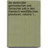 Die Denkmäler Germanischer Und Römischer Zeit In Den Rheinisch-westfälischen Provincen, Volume 1... by Wilhelm Dorow