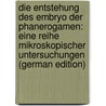 Die Entstehung Des Embryo Der Phanerogamen: Eine Reihe Mikroskopischer Untersuchungen (German Edition) by Hofmeister Wilhelm