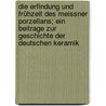 Die Erfindung und Frühzeit des Meissner Porzellans; ein Beitrage zur Geschichte der deutschen Keramik by Visser Zimmermann