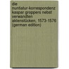 Die Nuntiatur-Korrespondenz Kaspar Groppers Nebst Verwandten Aktenstücken, 1573-1576 (German Edition) by Gropper Kaspar