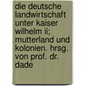 Die Deutsche Landwirtschaft Unter Kaiser Wilhelm Ii; Mutterland Und Kolonien. Hrsg. Von Prof. Dr. Dade by Dade