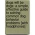 Dogs Will Be Dogs: A Simple, Effective Guide to Solving Common Dog Behavior Problems [With Headphones]